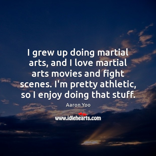 I grew up doing martial arts, and I love martial arts movies Aaron Yoo Picture Quote
