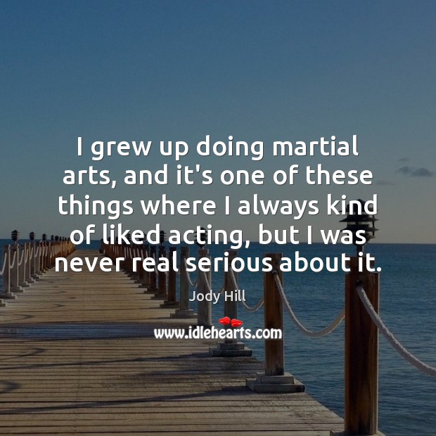I grew up doing martial arts, and it’s one of these things Image