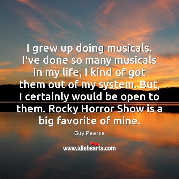 I grew up doing musicals. I’ve done so many musicals in my Image