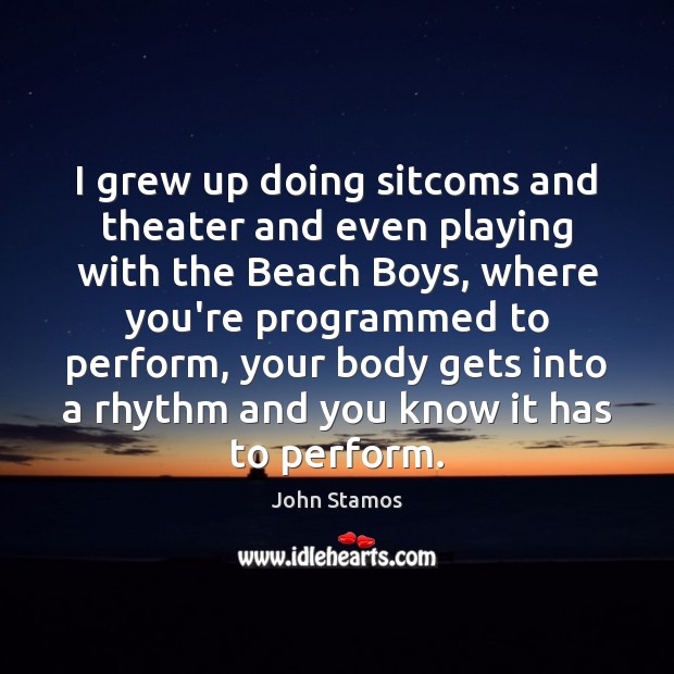 I grew up doing sitcoms and theater and even playing with the John Stamos Picture Quote