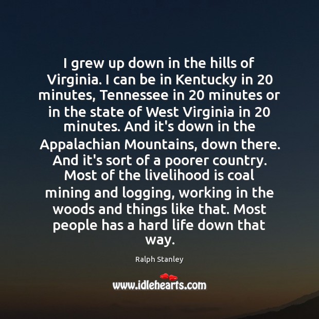 I grew up down in the hills of Virginia. I can be Ralph Stanley Picture Quote