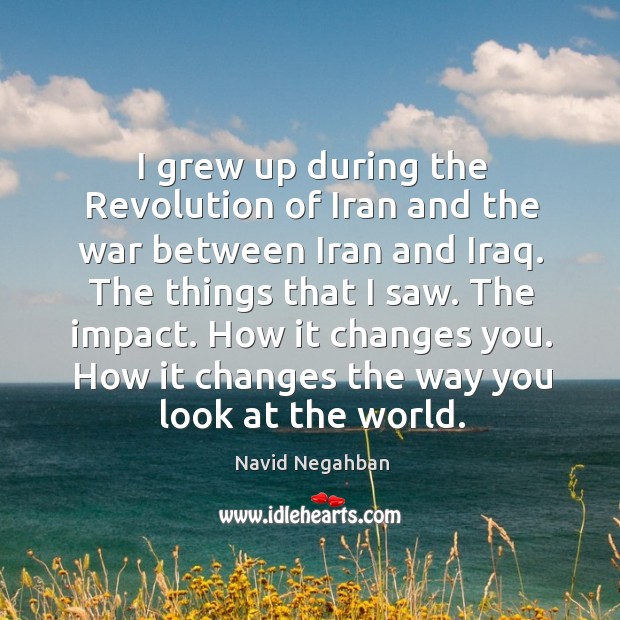 I grew up during the Revolution of Iran and the war between Navid Negahban Picture Quote