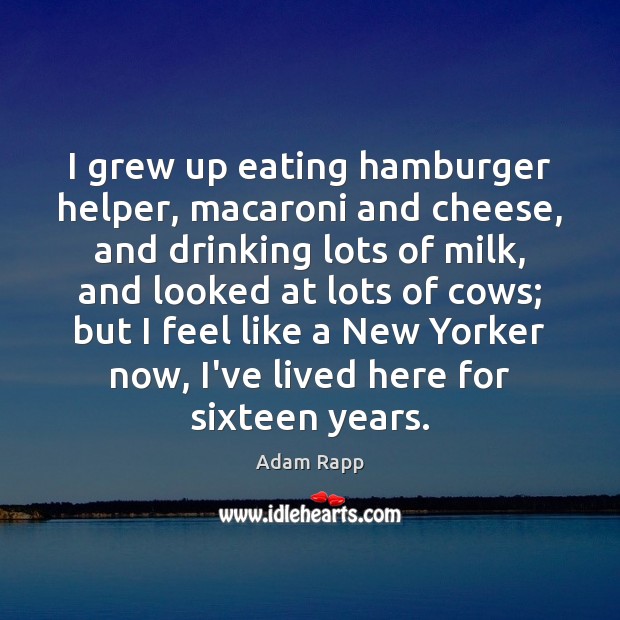 I grew up eating hamburger helper, macaroni and cheese, and drinking lots Adam Rapp Picture Quote