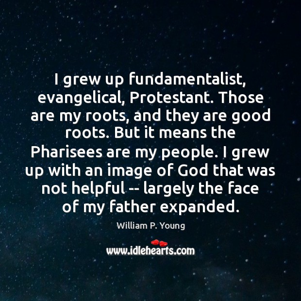 I grew up fundamentalist, evangelical, Protestant. Those are my roots, and they Image