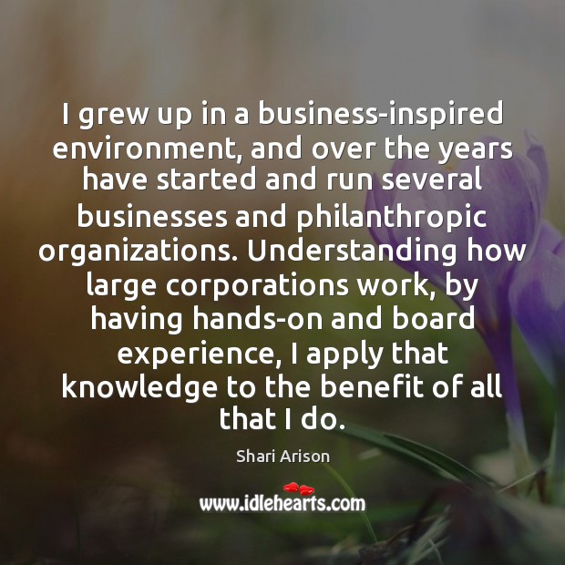 I grew up in a business-inspired environment, and over the years have Shari Arison Picture Quote