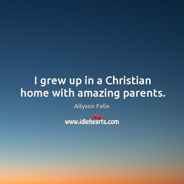 I grew up in a christian home with amazing parents. Image