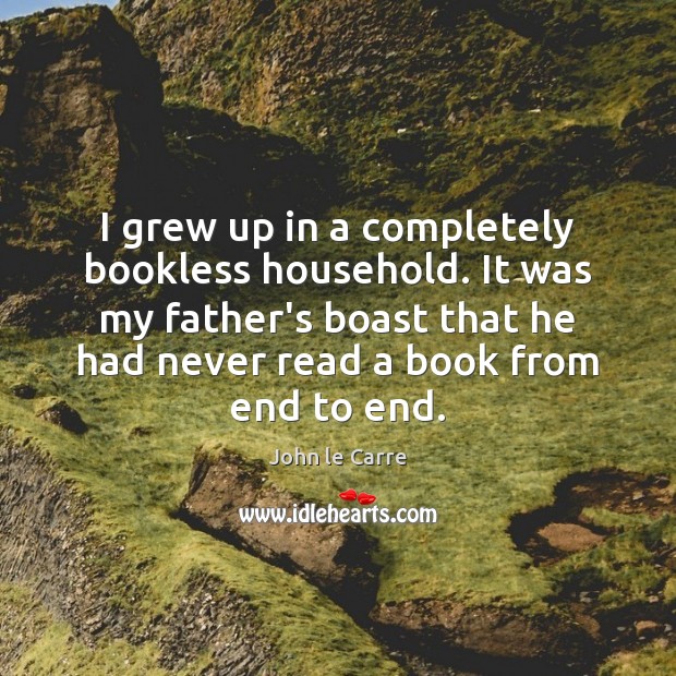 I grew up in a completely bookless household. It was my father’s John le Carre Picture Quote