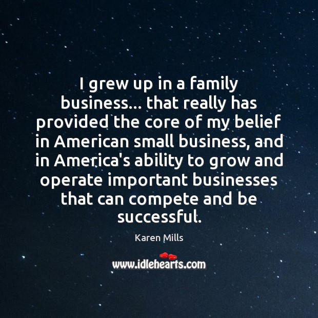 I grew up in a family business… that really has provided the 