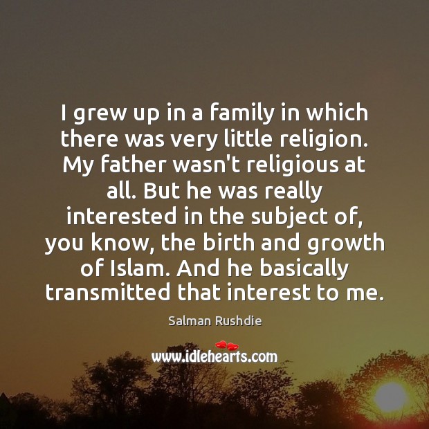 I grew up in a family in which there was very little Salman Rushdie Picture Quote