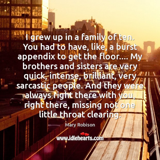 I grew up in a family of ten. You had to have, Mary Robison Picture Quote
