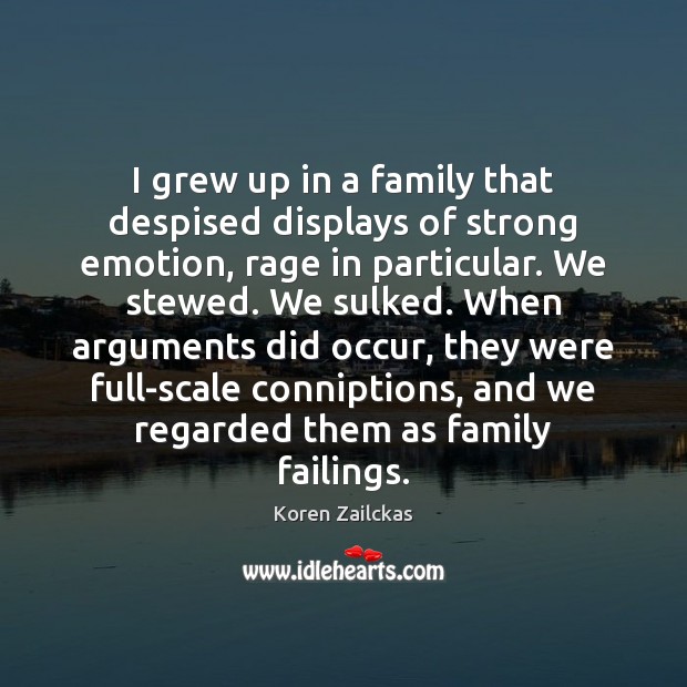 I grew up in a family that despised displays of strong emotion, Koren Zailckas Picture Quote