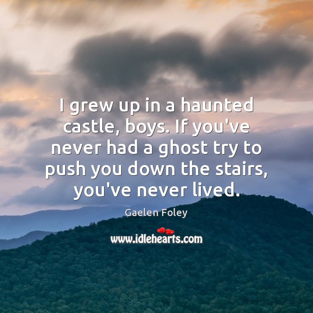 I grew up in a haunted castle, boys. If you’ve never had Gaelen Foley Picture Quote