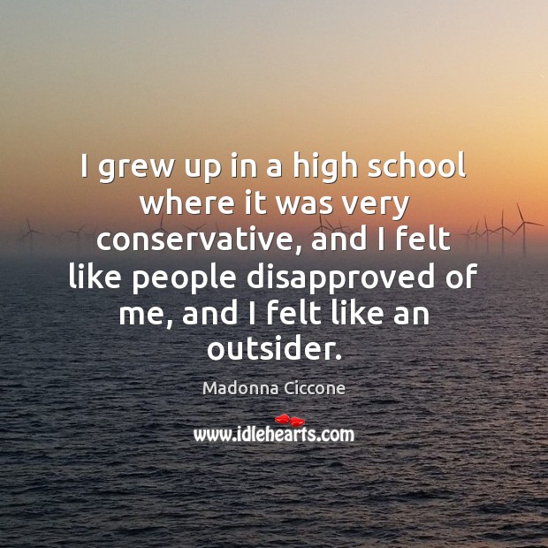 I grew up in a high school where it was very conservative, Madonna Ciccone Picture Quote