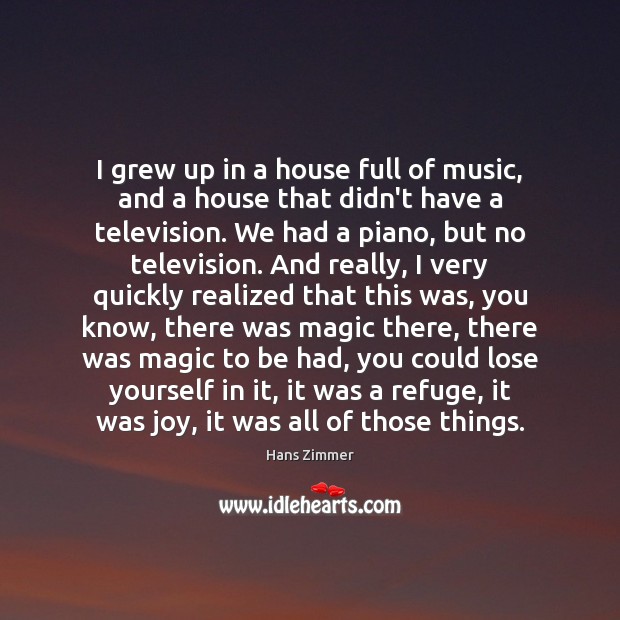 I grew up in a house full of music, and a house Hans Zimmer Picture Quote