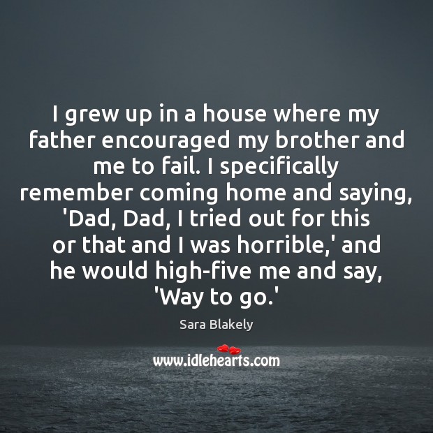 I grew up in a house where my father encouraged my brother Sara Blakely Picture Quote