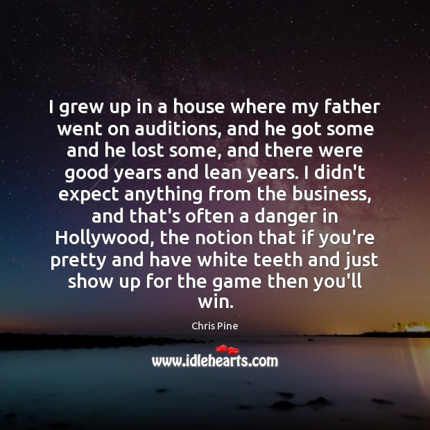 I grew up in a house where my father went on auditions, Chris Pine Picture Quote