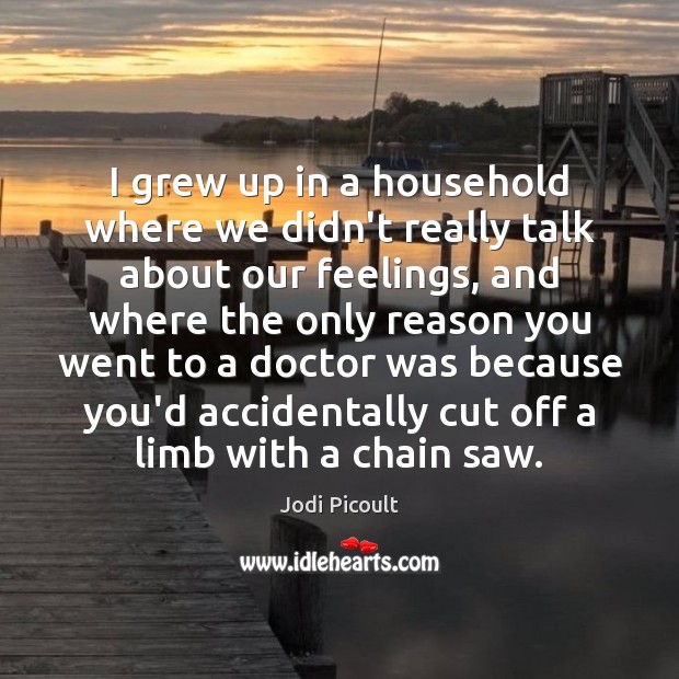 I grew up in a household where we didn’t really talk about Jodi Picoult Picture Quote