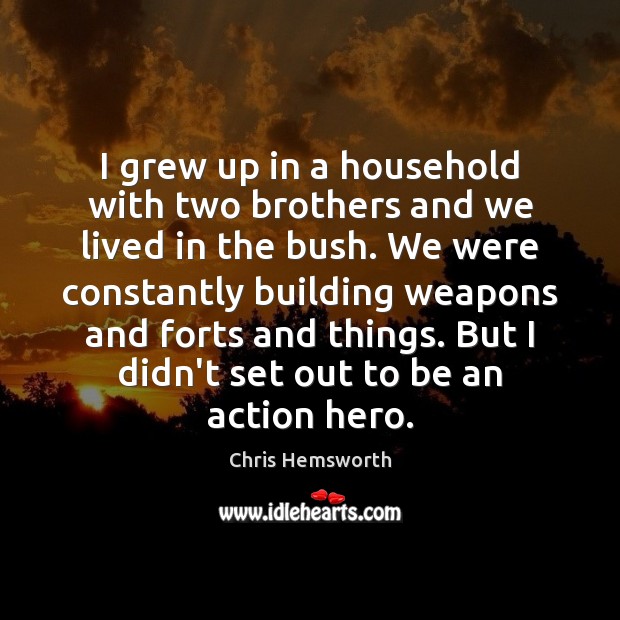 I grew up in a household with two brothers and we lived Chris Hemsworth Picture Quote