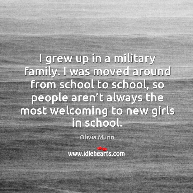 I grew up in a military family. I was moved around from school to school Olivia Munn Picture Quote
