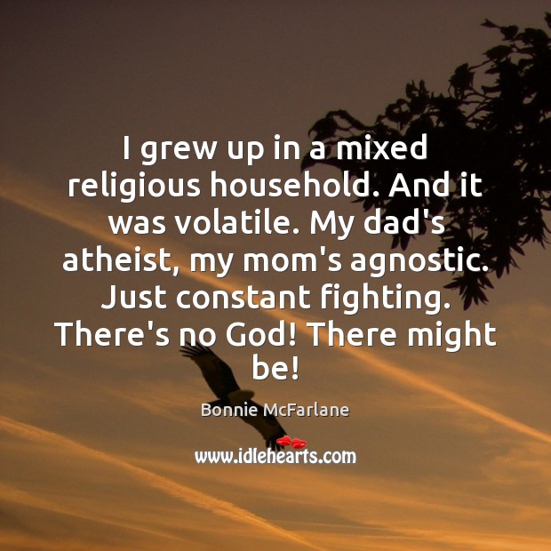 I grew up in a mixed religious household. And it was volatile. Image