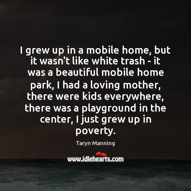 I grew up in a mobile home, but it wasn’t like white Taryn Manning Picture Quote