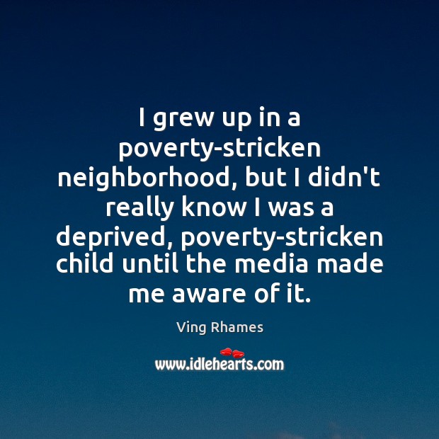 I grew up in a poverty-stricken neighborhood, but I didn’t really know Ving Rhames Picture Quote