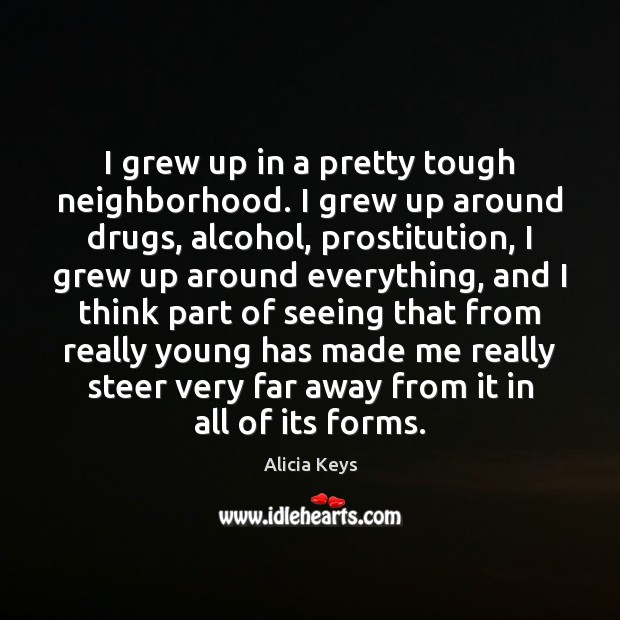 I grew up in a pretty tough neighborhood. I grew up around Alicia Keys Picture Quote