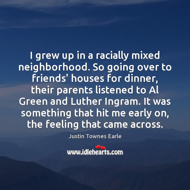 I grew up in a racially mixed neighborhood. So going over to Justin Townes Earle Picture Quote