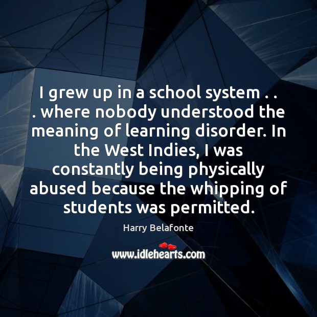 I grew up in a school system . . . where nobody understood the meaning Harry Belafonte Picture Quote