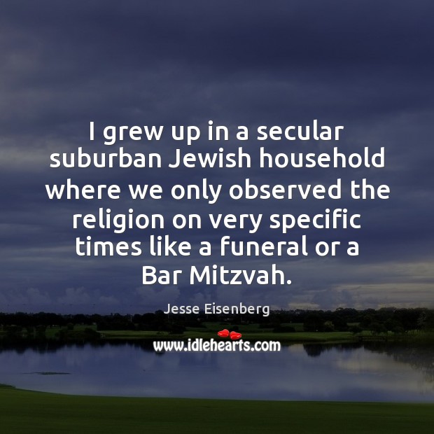 I grew up in a secular suburban Jewish household where we only Image
