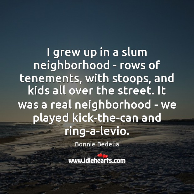 I grew up in a slum neighborhood – rows of tenements, with Bonnie Bedelia Picture Quote