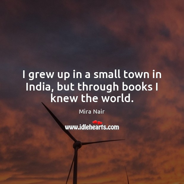 I grew up in a small town in India, but through books I knew the world. Image