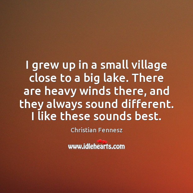 I grew up in a small village close to a big lake. Christian Fennesz Picture Quote