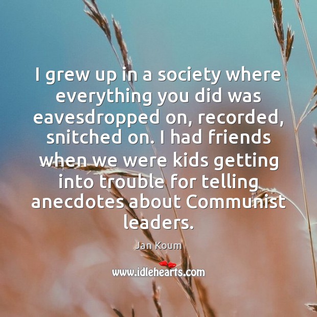 I grew up in a society where everything you did was eavesdropped Jan Koum Picture Quote