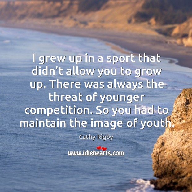 I grew up in a sport that didn’t allow you to grow up. Image