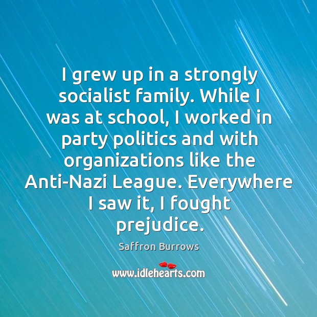 I grew up in a strongly socialist family. While I was at school Politics Quotes Image