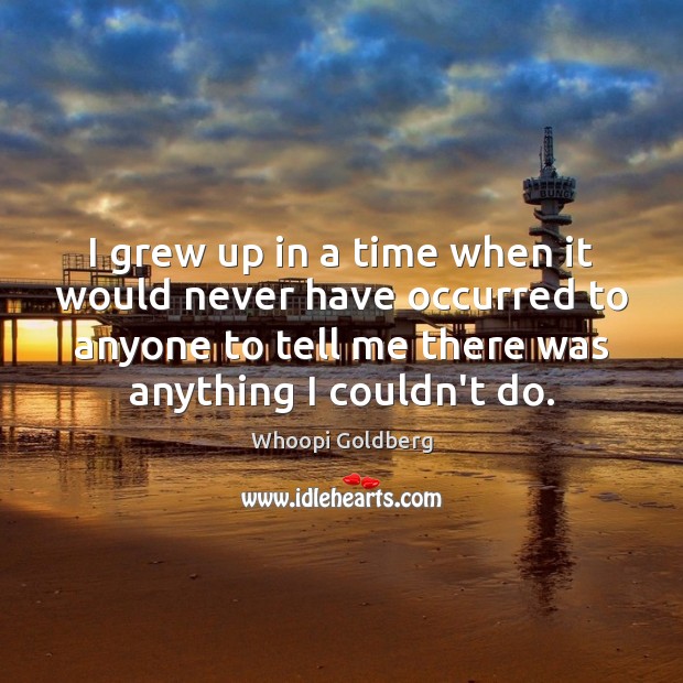 I grew up in a time when it would never have occurred Image