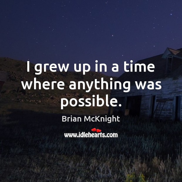 I grew up in a time where anything was possible. Brian McKnight Picture Quote