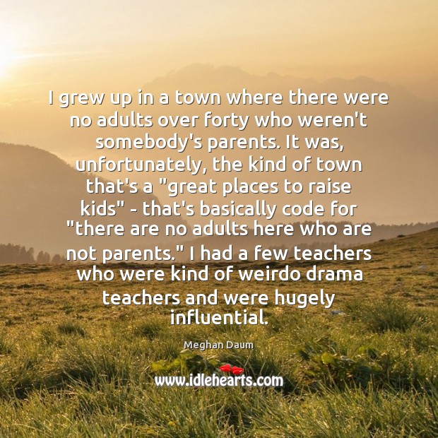 I grew up in a town where there were no adults over Image