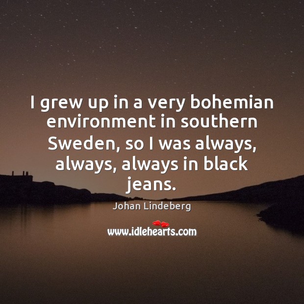 I grew up in a very bohemian environment in southern Sweden, so Johan Lindeberg Picture Quote