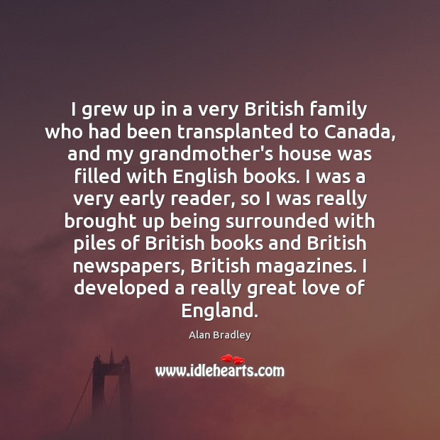 I grew up in a very British family who had been transplanted Alan Bradley Picture Quote