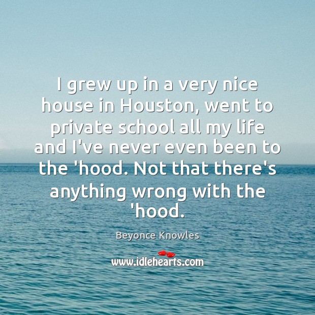 I grew up in a very nice house in Houston, went to Image