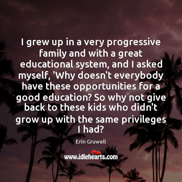 I grew up in a very progressive family and with a great Erin Gruwell Picture Quote