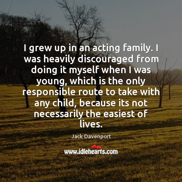 I grew up in an acting family. I was heavily discouraged from Image