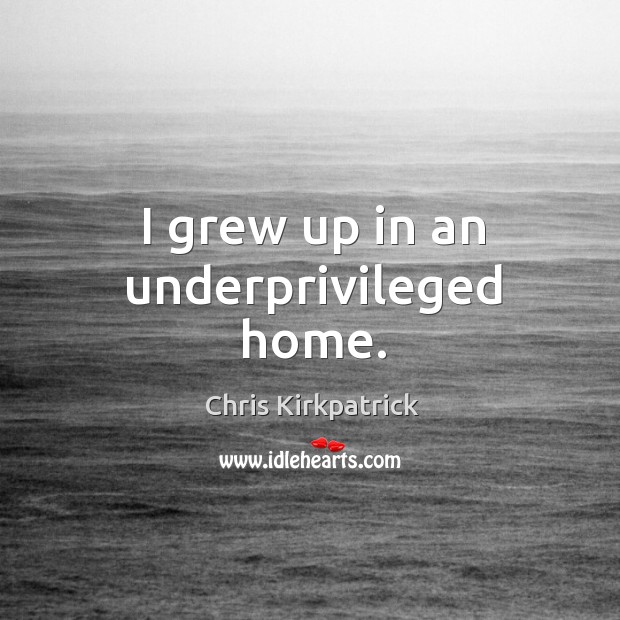I grew up in an underprivileged home. Image