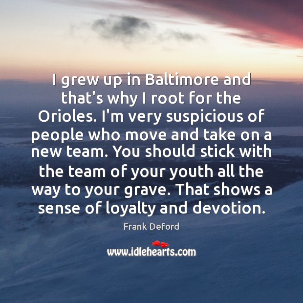 I grew up in Baltimore and that’s why I root for the Frank Deford Picture Quote
