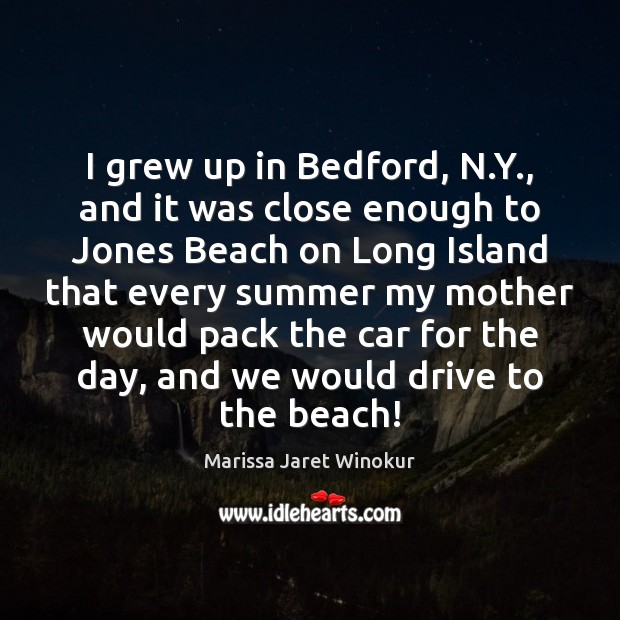 I grew up in Bedford, N.Y., and it was close enough Summer Quotes Image
