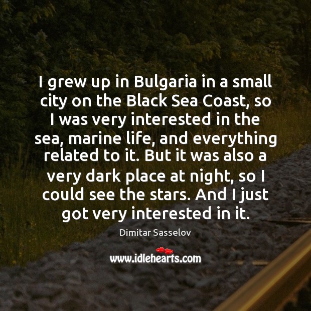 I grew up in Bulgaria in a small city on the Black Dimitar Sasselov Picture Quote