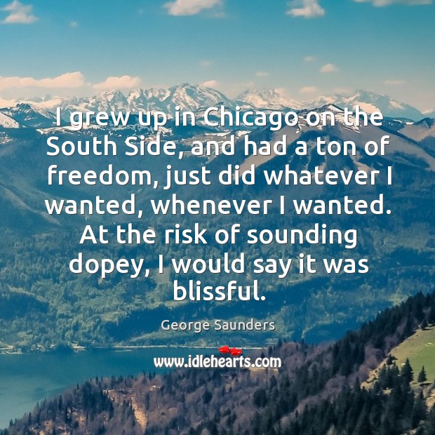 I grew up in Chicago on the South Side, and had a George Saunders Picture Quote