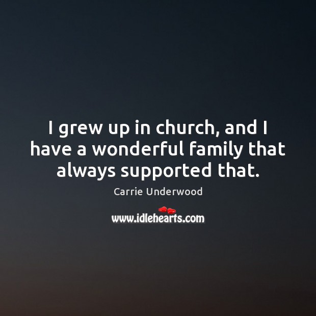 I grew up in church, and I have a wonderful family that always supported that. Image